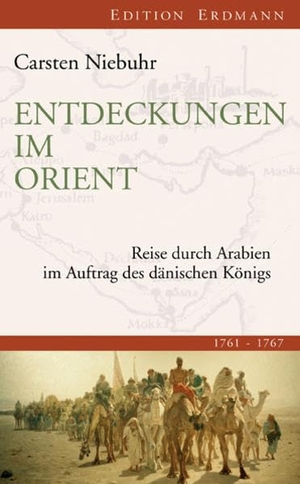 Niebuhr, Carsten. Entdeckungen im Orient - Reise durch Arabien im Auftrag des dänischen Königs. 1761 - 1767. Edition Erdmann, 2012.