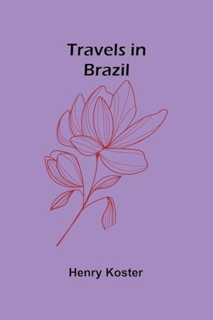 Koster, Henry. Travels in Brazil. Alpha Edition, 2024.