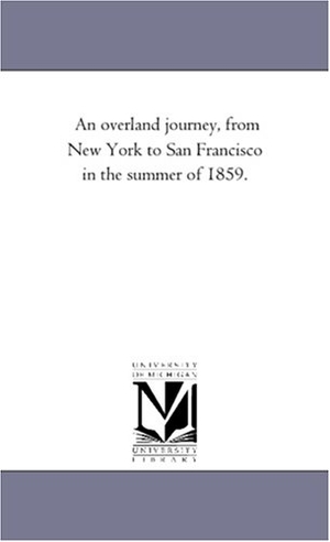 Greeley, Horace. An Overland Journey, From New York to San Francisco in the Summer of 1859.. Regents of Univ of Mi, Scholarly Publishing Office, 2006.