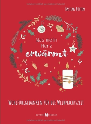 Rütten, Bastian. Was mein Herz erwärmt - Wohlfühlgedanken für die Weihnachtszeit. Butzon & Bercker, 2025.