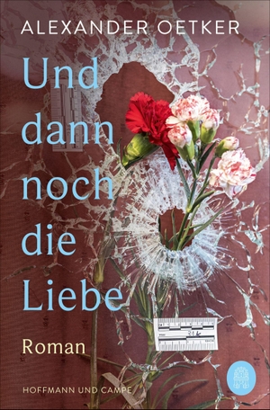 Oetker, Alexander. Und dann noch die Liebe - Roman. Hoffmann und Campe Verlag, 2022.