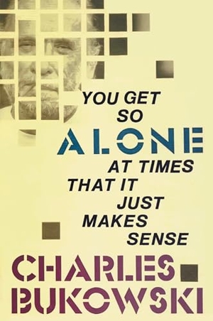 Bukowski, Charles. You Get So Alone at Times. Harper Collins Publ. USA, 2002.