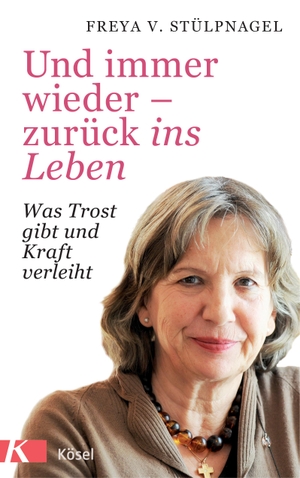 Stülpnagel, Freya v.. Und immer wieder - zurück ins Leben - Was Trost gibt und Kraft verleiht. Kösel-Verlag, 2018.