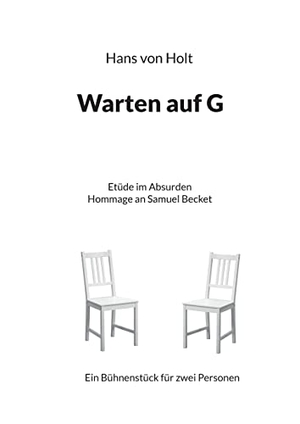 Holt, Hans von. Warten auf G - Etüde im Absurden. Books on Demand, 2022.