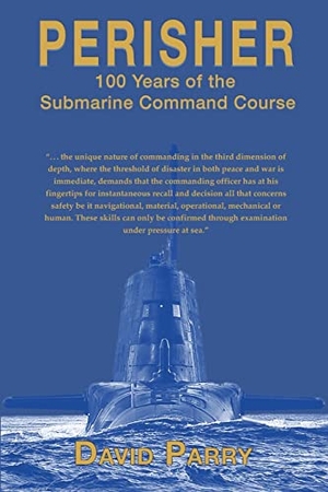 Parry, David. Perisher - 100 Years of the Submarine Command Course. The Choir Press, 2022.
