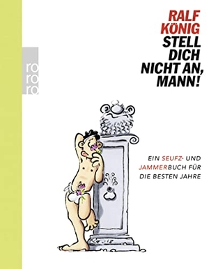 König, Ralf. Stell dich nicht an, Mann! - Ein Seufz- und Jammerbuch für die besten Jahre. Rowohlt Taschenbuch, 2019.