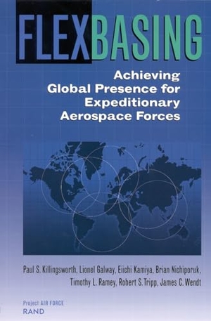 Killingsworth, Paul / Galway, Lionel et al. Flexbasing - Achieving Global Presence for Expeditionary Aerospace Forces. RAND Corporation, 2000.
