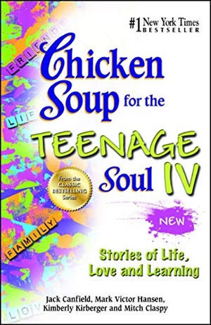 Canfield, Jack / Hansen, Mark Victor et al. Chicken Soup for the Teenage Soul IV - Stories of Life, Love and Learning. Backlist, LLC - A Unit of Chicken Soup of the Soul Publishing LLC, 2013.