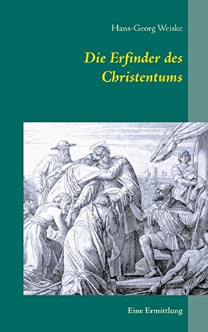 Weiske, Hans-Georg. Die Erfinder des Christentums - Eine Ermittlung. Books on Demand, 2015.