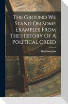 The Ground We Stand On Some Examples From The History Of A Political Creed