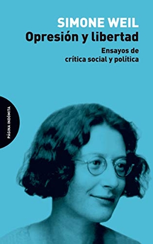 Weil, Simone. Opresión y libertad : ensayos de crítica social y política. Página Indómita, 2020.