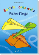 Basteln - ganz leicht Papierflieger