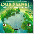 Our Planet! There's No Place Like Earth