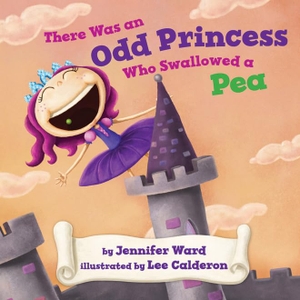 Ward, Jennifer. There Was an Odd Princess Who Swallowed a Pea. Amazon Publishing, 2012.