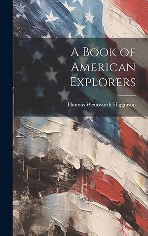 Higginson, Thomas Wentworth. A Book of American Explorers. British Library, Historical Print Editions, 2023.
