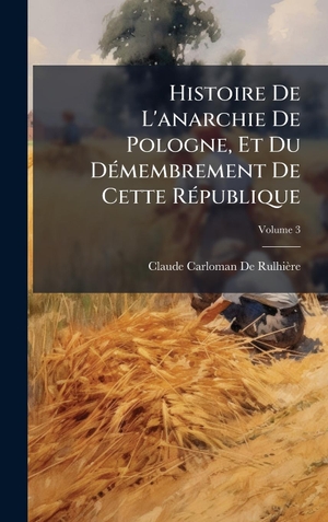 de RulhiÃ¨re, Claude Carloman. Histoire De L'anarchie De Pologne, Et Du DÃ(c)membrement De Cette RÃ(c)publique. Tradd Street Press, 2025.