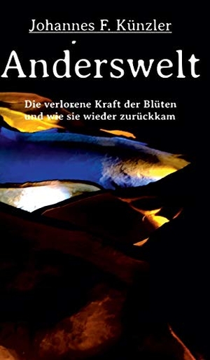 Künzler, Johannes F.. Anderswelt - Die verlorene Kraft der Blüten und wie sie wieder zurückkam. tredition, 2020.