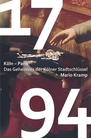 Kramp, Mario. 1794 Das Geheimnis der Kölner Stadtschlüssel - Köln - Paris. Liebe, Ralf, 2023.