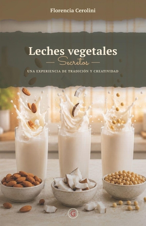 Cerolini / Maria Florencia Cerolini. LECHES VEGETALES. - Secretos: Una experiencia de tradición y creatividad. Independently published, 2026.