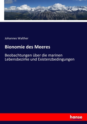 Walther, Johannes. Bionomie des Meeres - Beobachtungen über die marinen Lebensbezirke und Existenzbedingungen. hansebooks, 2017.