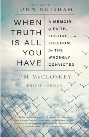 Mccloskey, Jim / Philip Lerman. When Truth Is All You Have - A Memoir of Faith, Justice, and Freedom for the Wrongly Convicted. Knopf Doubleday Publishing Group, 2021.