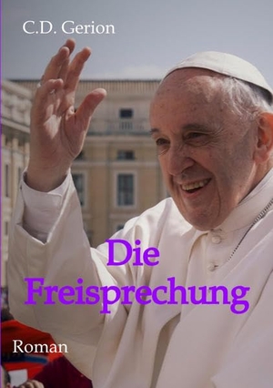 Gerion, C. D.. Die Freisprechung - Vatikanthriller und Reiseabenteuer zugleich. tredition, 2022.