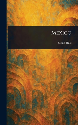 Hale, Susan. Mexico. Legare Street Press, 2025.