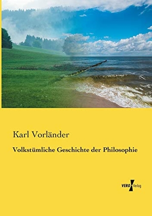 Vorländer, Karl. Volkstümliche Geschichte der Philosophie. Vero Verlag, 2019.