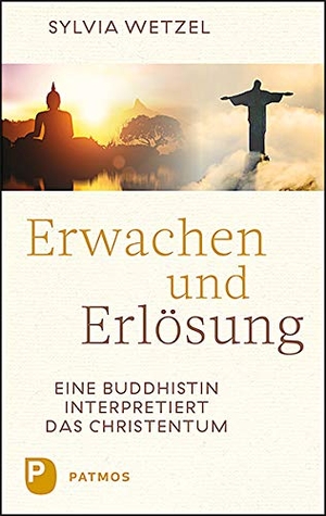 Wetzel, Sylvia. Erwachen und Erlösung - Eine Buddhistin interpretiert das Christentum. Patmos-Verlag, 2019.