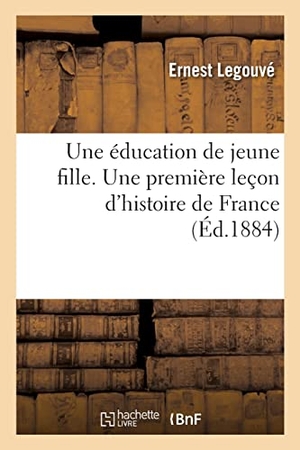 Legouvé, Ernest. Une éducation de jeune fille. Une première leçon d'histoire de France. Hachette Livre, 2021.