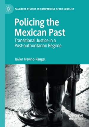 Trevino-Rangel, Javier. Policing the Mexican Past - Transitional Justice in a Post-authoritarian Regime. Springer International Publishing, 2023.