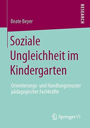Beyer, Beate. Soziale Ungleichheit im Kindergarten - Orientierungs- und Handlungsmuster pädagogischer Fachkräfte. Springer Fachmedien Wiesbaden, 2012.