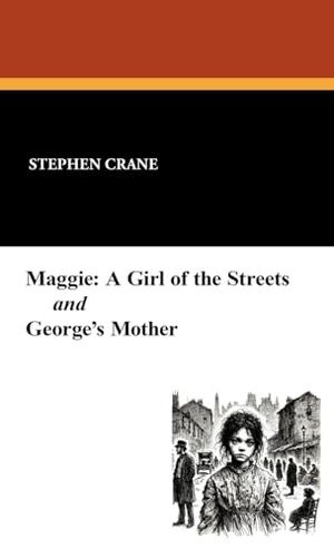 Crane, Stephen. Maggie - A Girl of the Streets and George's Mother. Wildside Press, 2024.