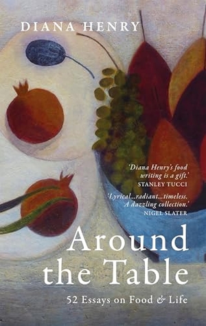 Henry, Diana. Around the Table - 52 Essays on Food & Life. Grand Central Publishing, 2025.