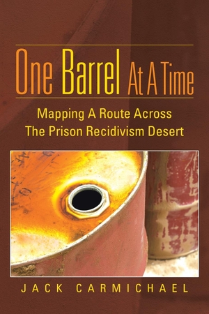 Carmichael, Jack. One Barrel at a Time - Mapping a Route Across the Prison Recidivism Desert. AuthorHouse, 2013.