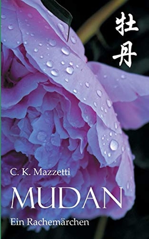 Mazzetti, C. K.. Mudan - Ein Rachemärchen. Books on Demand, 2021.