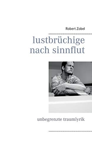 Zobel, Robert. lustbrüchige nach sinnflut - unbegrenzte traumlyrik. Books on Demand, 2015.