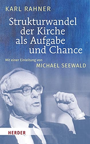Rahner, Karl. Strukturwandel der Kirche als Aufgabe und Chance - Mit einer Einführung von Michael Seewald. Herder Verlag GmbH, 2019.