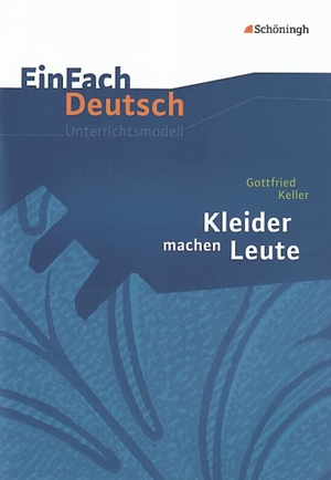 Keller, Gottfried / Daldrup, Carmen et al. Kleider machen Leute. EinFach Deutsch Unterrichtsmodelle - Klassen 8 - 10. Schoeningh Verlag, 2002.