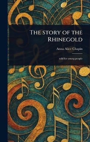 Chapin, Anna Alice. The Story of the Rhinegold. Creative Media Partners, LLC, 2025.