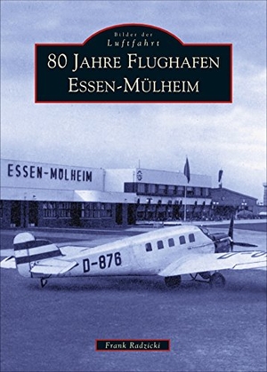 Radzicki, Frank. 80 Jahre Flughafen Essen-Mülheim. Sutton Verlag GmbH, 2016.