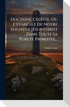 Doctrine CÃ(c)leste, Ou L'evangile De Notre Seigneur JÃ(c)sus-christ , Dans Toute Sa PuretÃ(c) Primitive...