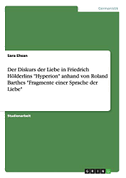 Der Diskurs der Liebe in Friedrich Hölderlins "Hyperion" anhand von Roland Barthes "Fragmente einer Sprache der Liebe"