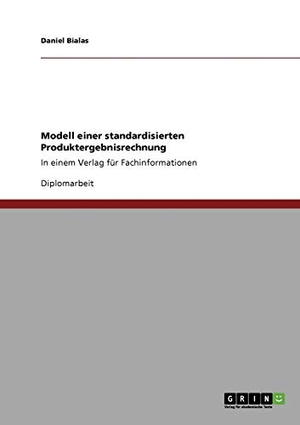 Bialas, Daniel. Modell einer standardisierten Produktergebnisrechnung - In einem Verlag für Fachinformationen. GRIN Verlag, 2011.