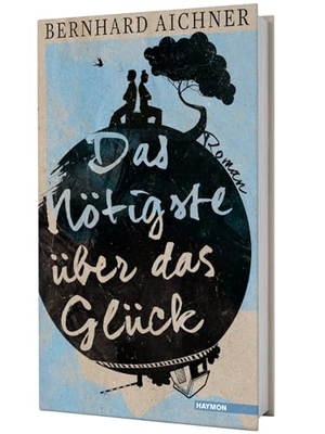 Aichner, Bernhard. Das Nötigste über das Glück. Haymon Verlag, 2015.