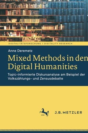 Deremetz, Anne. Mixed Methods in den Digital Humanities - Topic-informierte Diskursanalyse am Beispiel der Volkszählungs- und Zensusdebatte. Springer Berlin Heidelberg, 2023.
