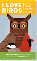 I Love Birds!: 52 Ways to Wonder, Wander, and Explore Birds with Kids