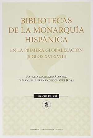 Fernández Chaves, Manuel F. / Natalia Maillard Álvarez. Bibliotecas de la monarquía hispánica en la primera globalización, siglos XVI-XVIII. Prensas de la Universidad de Zaragoza, 2021.