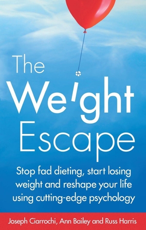 Bailey, Ann / Ciarrochi, Joseph et al. The Weight Escape - Stop fad dieting, start losing weight and reshape your life using cutting-edge psychology. Little, Brown Book Group, 2015.