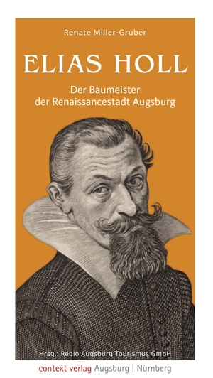 Miller-Gruber, Renate. Elias Holl - Der Baumeister der Renaissancestadt Augsburg. context verlag Augsburg, 2023.